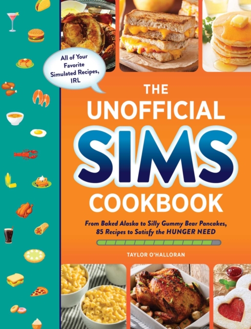 The Unofficial Sims Cookbook : From Baked Alaska to Silly Gummy Bear Pancakes, 85+ Recipes to Satisfy the Hunger Need, Hardback Book