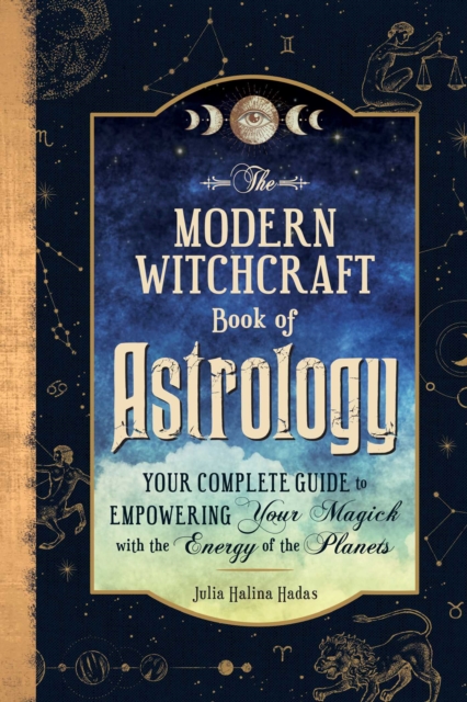 The Modern Witchcraft Book of Astrology : Your Complete Guide to Empowering Your Magick with the Energy of the Planets, EPUB eBook