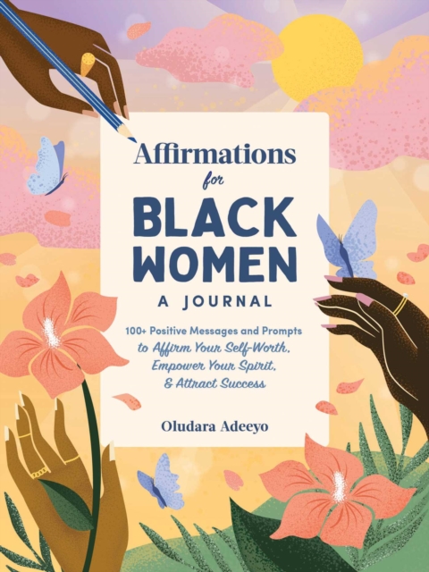 Affirmations for Black Women: A Journal : 100+ Positive Messages and Prompts to Affirm Your Self-Worth, Empower Your Spirit, & Attract Success, Hardback Book