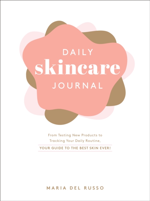 Daily Skincare Journal : From Testing New Products to Tracking Your Daily Routine, Your Guide to the Best Skin Ever!, Hardback Book