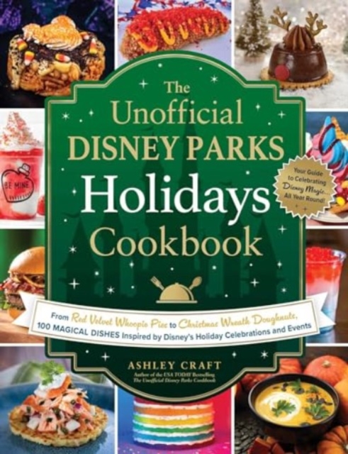 The Unofficial Disney Parks Holidays Cookbook : From Red Velvet Whoopie Pies to Christmas Wreath Doughnuts, 100 Magical Dishes Inspired by Disney's Holiday Celebrations and Events, Hardback Book
