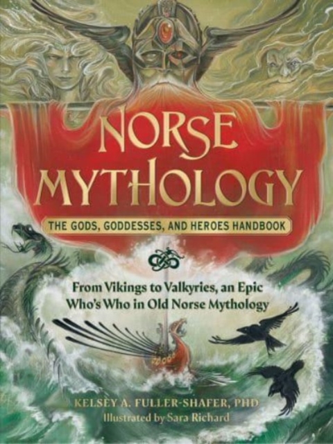 Norse Mythology: The Gods, Goddesses, and Heroes Handbook : From Vikings to Valkyries, an Epic Who's Who in Old Norse Mythology, Hardback Book