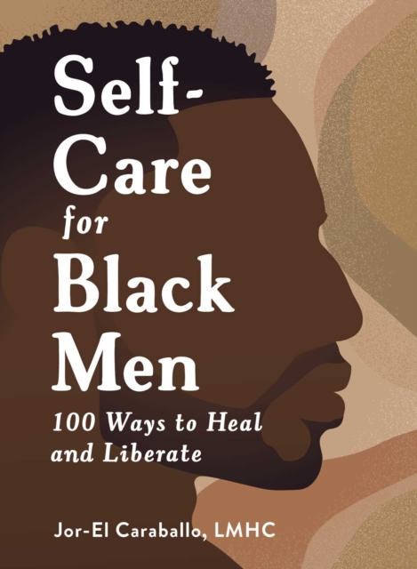 Self-Care for Black Men : 100 Ways to Heal and Liberate, EPUB eBook
