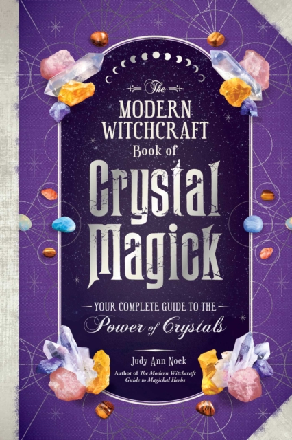 The Modern Witchcraft Book of Crystal Magick : Your Complete Guide to the Power of Crystals, EPUB eBook
