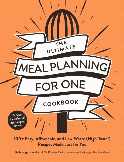 The Ultimate Meal Planning for One Cookbook : 100+ Easy, Affordable, and Low-Waste (High-Taste!) Recipes Made Just for You, EPUB eBook