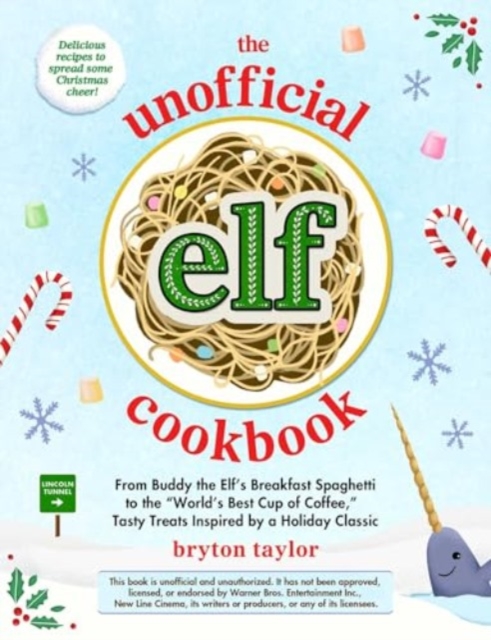 The Unofficial Elf Cookbook : From Buddy the Elf's Breakfast Spaghetti to the "World's Best Cup of Coffee," Tasty Treats Inspired by a Holiday Classic, Hardback Book