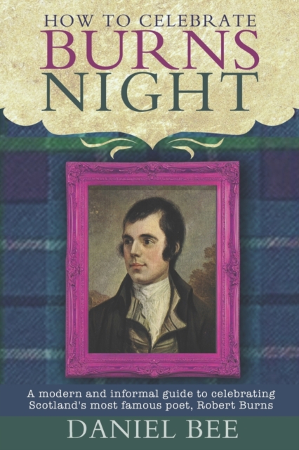 How to celebrate Burns Night : A modern and informal guide to celebrating Scotland's most famous poet, Robert Burns, Paperback / softback Book