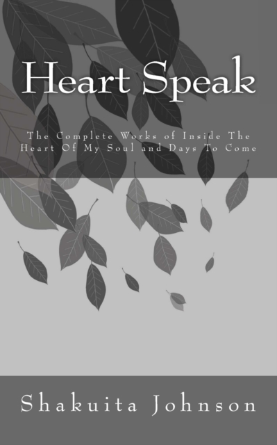 Heart Speak : The Complete Works of Inside The Heart Of My Soul and Days To Come, Paperback / softback Book