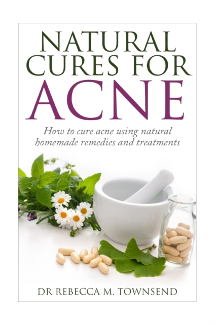 Natural cures for acne : How to cure acne using natural homemade remedies and treatments, Paperback / softback Book