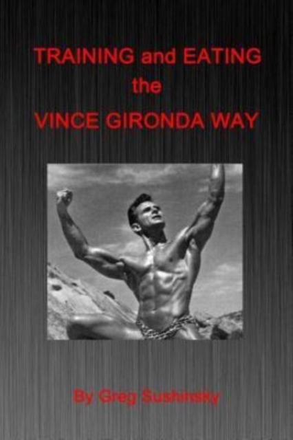 Training and Eating the Vince Gironda Way, Paperback / softback Book