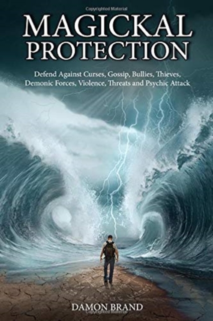 Magickal Protection : Defend Against Curses, Gossip, Bullies, Thieves, Demonic Forces, Violence, Threats and Psychic Attack, Paperback / softback Book