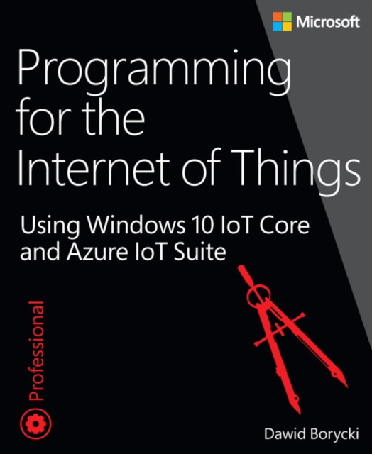 Programming for the Internet of Things : Using Windows 10 IoT Core and Azure IoT Suite, Paperback / softback Book
