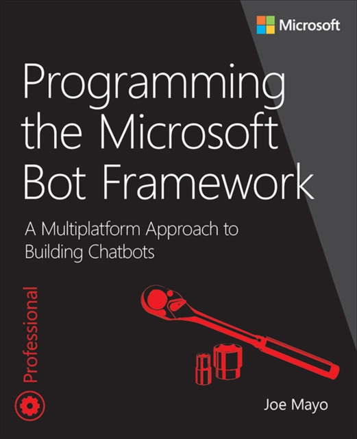 Programming the Microsoft Bot Framework : A Multiplatform Approach to Building Chatbots, EPUB eBook