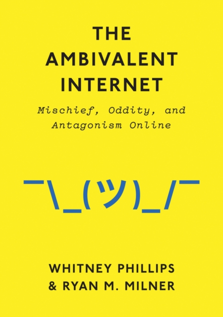 The Ambivalent Internet : Mischief, Oddity, and Antagonism Online, Hardback Book