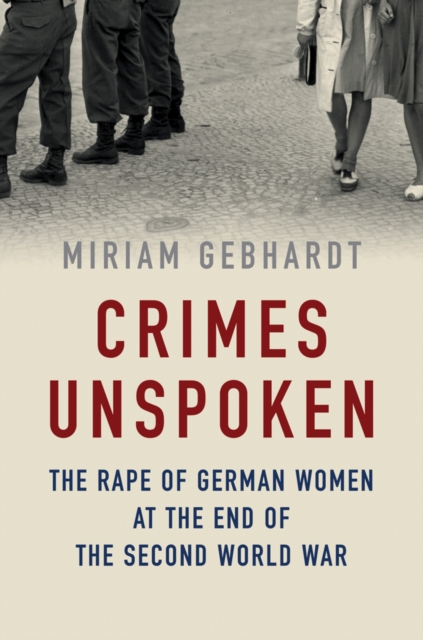 Crimes Unspoken : The Rape of German Women at the End of the Second World War, EPUB eBook