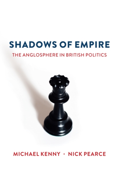 Shadows of Empire : The Anglosphere in British Politics, Hardback Book