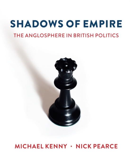 Shadows of Empire : The Anglosphere in British Politics, Paperback / softback Book