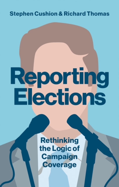 Reporting Elections : Rethinking the Logic of Campaign Coverage, EPUB eBook