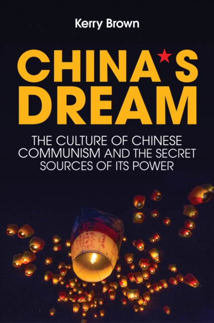 China's Dream : The Culture of Chinese Communism and the Secret Sources of its Power, Paperback / softback Book