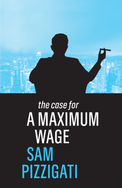 The Case for a Maximum Wage, Hardback Book