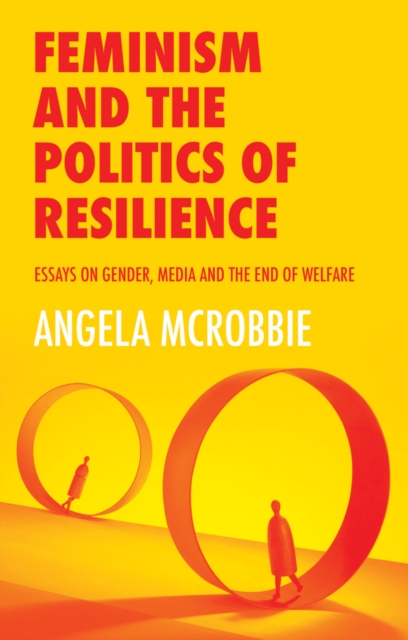Feminism and the Politics of Resilience : Essays on Gender, Media and the End of Welfare, Paperback / softback Book