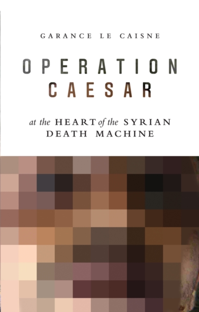 Operation Caesar : At the Heart of the Syrian Death Machine, Hardback Book