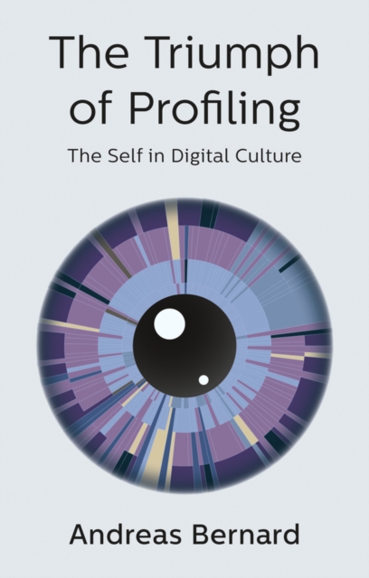 The Triumph of Profiling : The Self in Digital Culture, Hardback Book