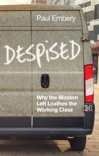 Despised : Why the Modern Left Loathes the Working Class, Paperback / softback Book