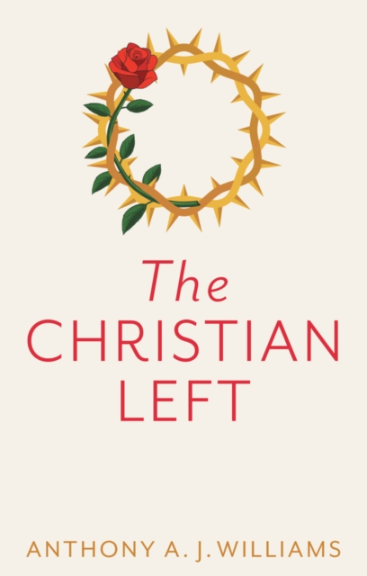 The Christian Left : An Introduction to Radical and Socialist Christian Thought, Paperback / softback Book