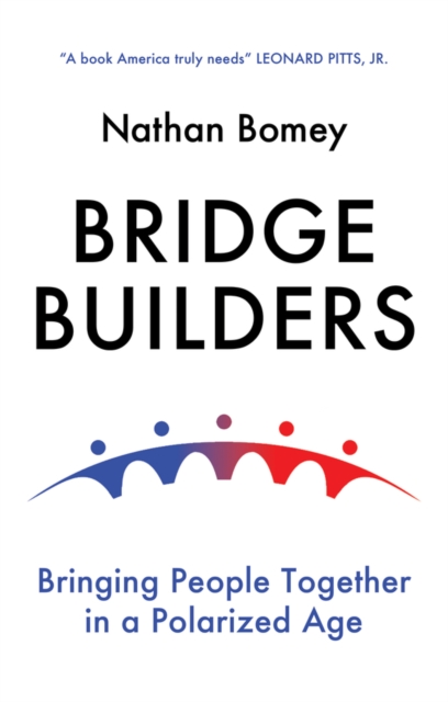 Bridge Builders : Bringing People Together in a Polarized Age, Hardback Book