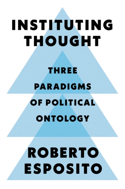 Instituting Thought : Three Paradigms of Political Ontology, EPUB eBook