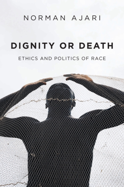 Dignity or Death : Ethics and Politics of Race, Hardback Book