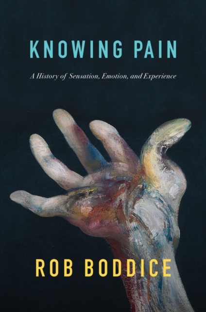 Knowing Pain : A History of Sensation, Emotion, and Experience, EPUB eBook