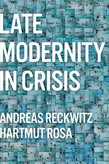 Late Modernity in Crisis : Why We Need a Theory of Society, Paperback / softback Book