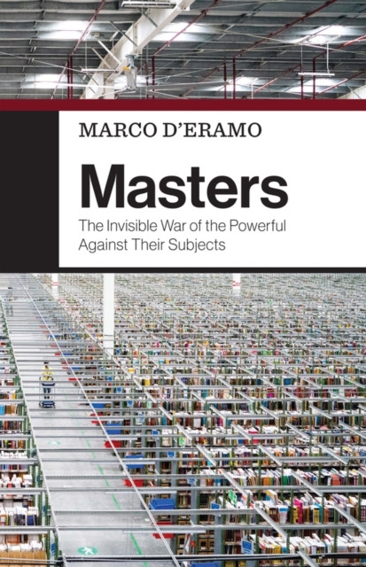 Masters : The Invisible War of the Powerful Against Their Subjects, Hardback Book