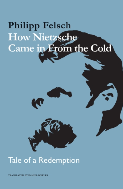 How Nietzsche Came in From the Cold : Tale of a Redemption, Hardback Book
