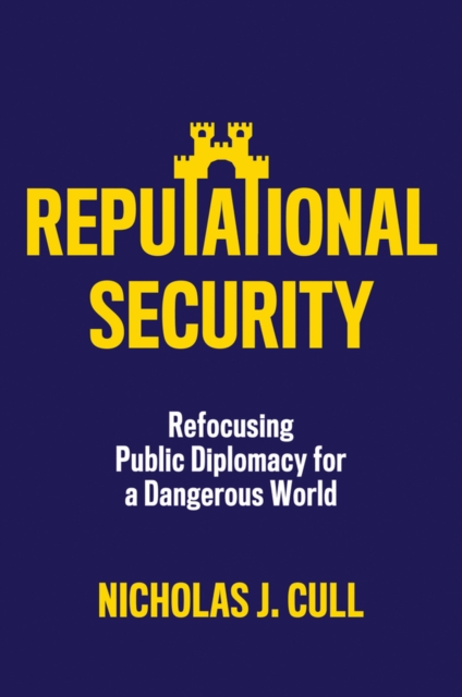 Reputational Security : Refocusing Public Diplomacy for a Dangerous World, Paperback / softback Book