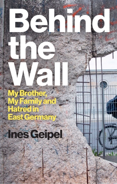 Behind the Wall : My Brother, My Family and Hatred in East Germany, EPUB eBook