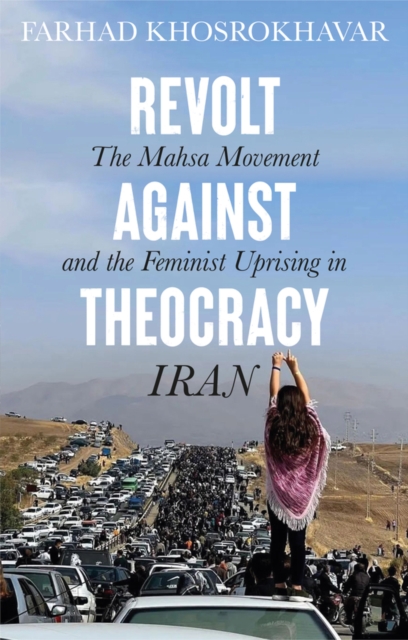 Revolt Against Theocracy : The Mahsa Movement and the Feminist Uprising in Iran, Hardback Book