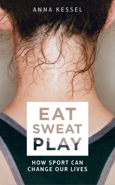 Eat Sweat Play : How Sport Can Change Our Lives, Paperback / softback Book