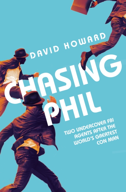 Chasing Phil : The Adventures of Two Undercover FBI Agents with the World's Most Charming Con Man, EPUB eBook