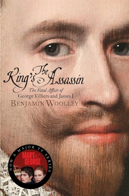 The King's Assassin : The Fatal Affair of George Villiers and James I, now a major TV series, Paperback / softback Book