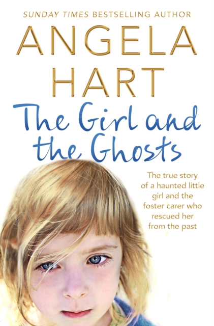 The Girl and the Ghosts : The True Story of a Haunted Little Girl and the Foster Carer Who Rescued Her from the Past, Paperback / softback Book