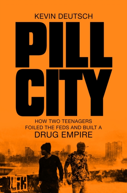 Pill City : How Two Teenagers Foiled the Feds and Built a Drug Empire, EPUB eBook