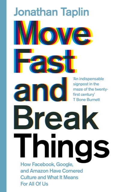 Move Fast and Break Things : How Facebook, Google, and Amazon Have Cornered Culture and What It Means For All Of Us, Hardback Book