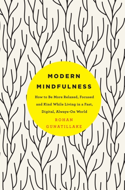 Modern Mindfulness : How to Be More Relaxed, Focused, and Kind While Living in a Fast, Digital, Always-On World, Paperback / softback Book