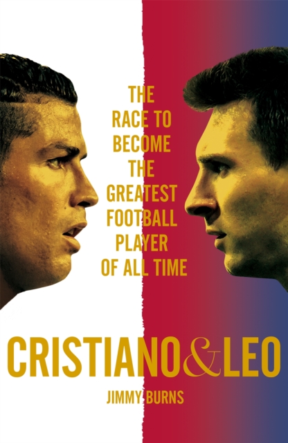 Cristiano and Leo : The Race to Become the Greatest Football Player of All Time, Paperback Book