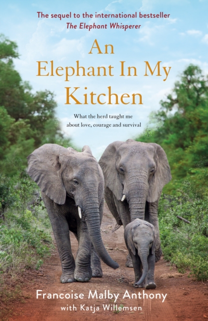 An Elephant in My Kitchen : What the herd taught me about love, courage and survival, Hardback Book