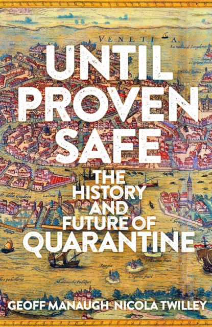 Until Proven Safe : The gripping history of quarantine, from the Black Death to the post-Covid future, Hardback Book