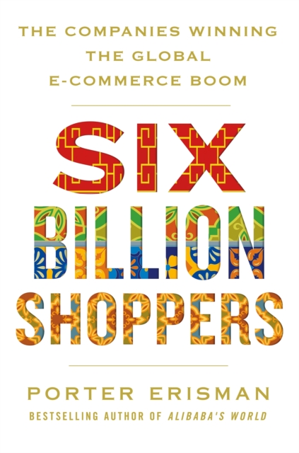 Six Billion Shoppers : The Companies Winning the Global E-Commerce Boom, Paperback / softback Book
